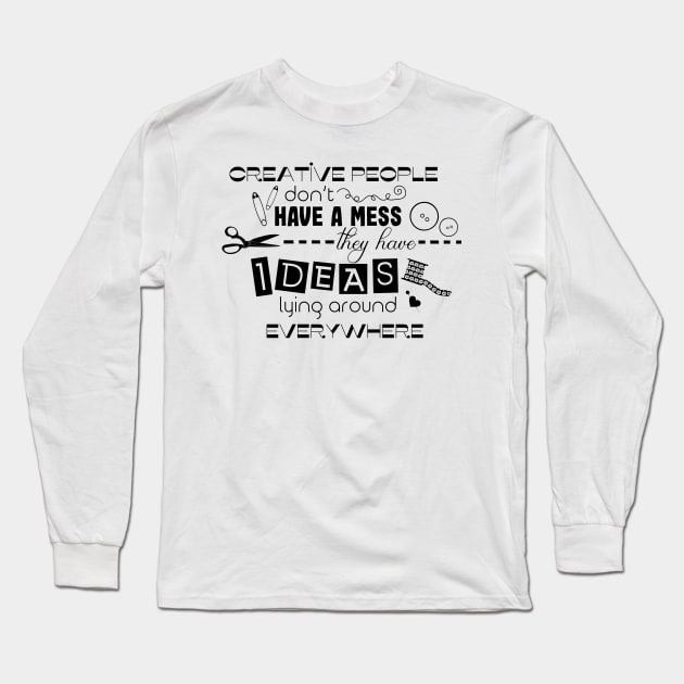 Creative people don't have a mess they have ideas lying around everywhere Long Sleeve T-Shirt by Purrfect Corner